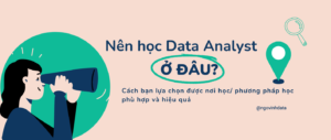 Nên học Data Analyst ở đâu? Cách chọn khoá học phù hợp